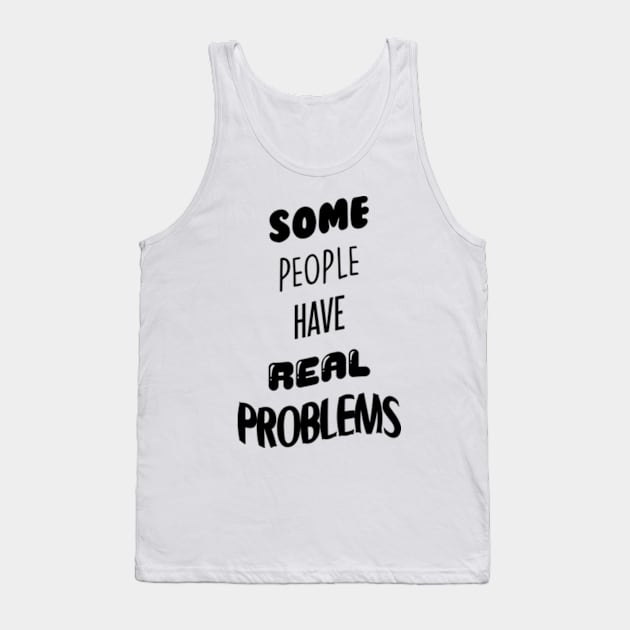 Some People Have Real Problems Tank Top by BrandyRay